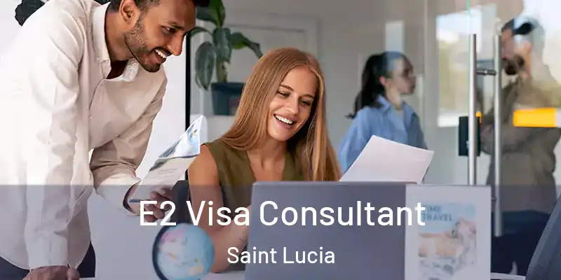 E2 Visa Consultant Saint Lucia