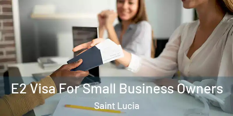 E2 Visa For Small Business Owners Saint Lucia
