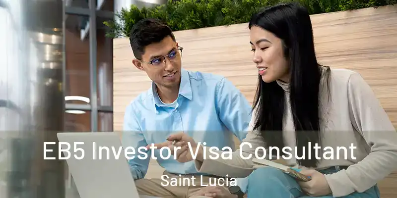 EB5 Investor Visa Consultant Saint Lucia
