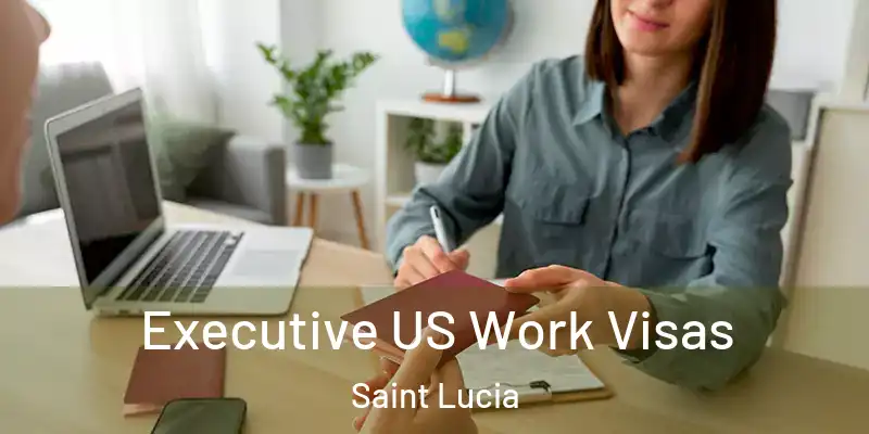 Executive US Work Visas Saint Lucia