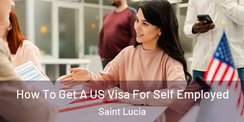 How To Get A US Visa For Self Employed Saint Lucia