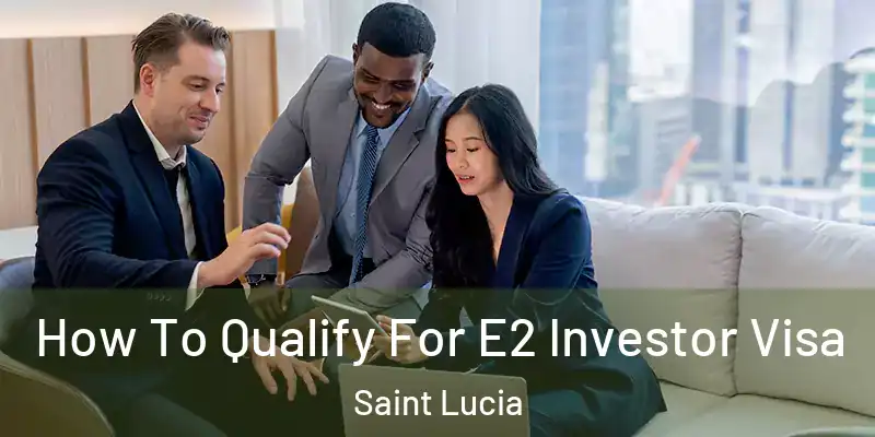 How To Qualify For E2 Investor Visa Saint Lucia