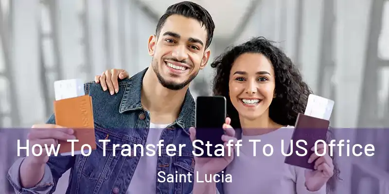 How To Transfer Staff To US Office Saint Lucia