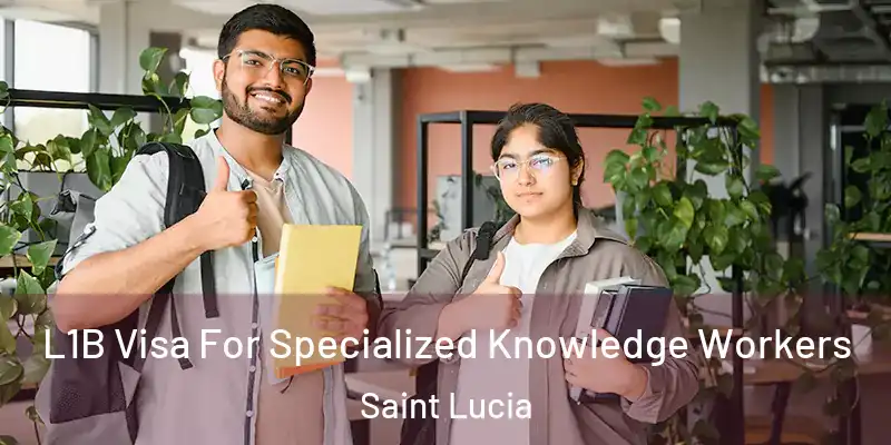L1B Visa For Specialized Knowledge Workers Saint Lucia