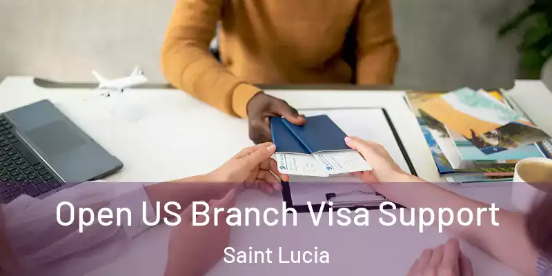 Open US Branch Visa Support Saint Lucia