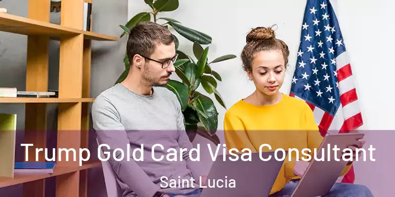 Trump Gold Card Visa Consultant Saint Lucia