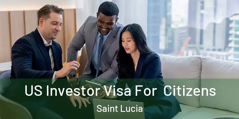 US Investor Visa For Citizens Saint Lucia