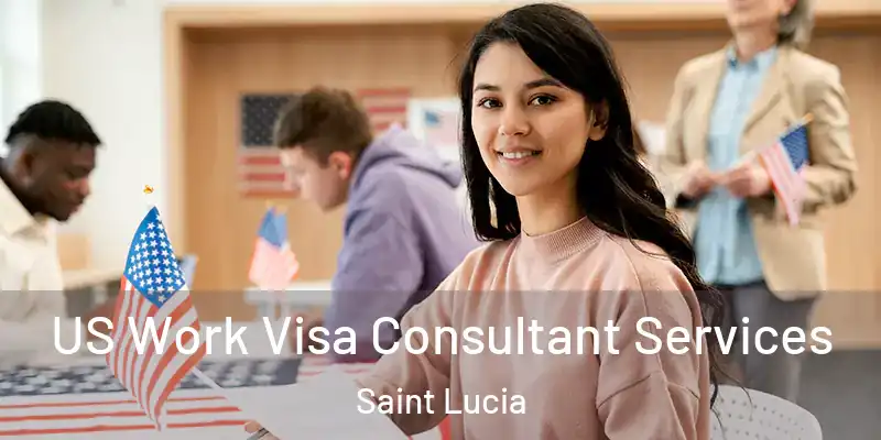 US Work Visa Consultant Services Saint Lucia